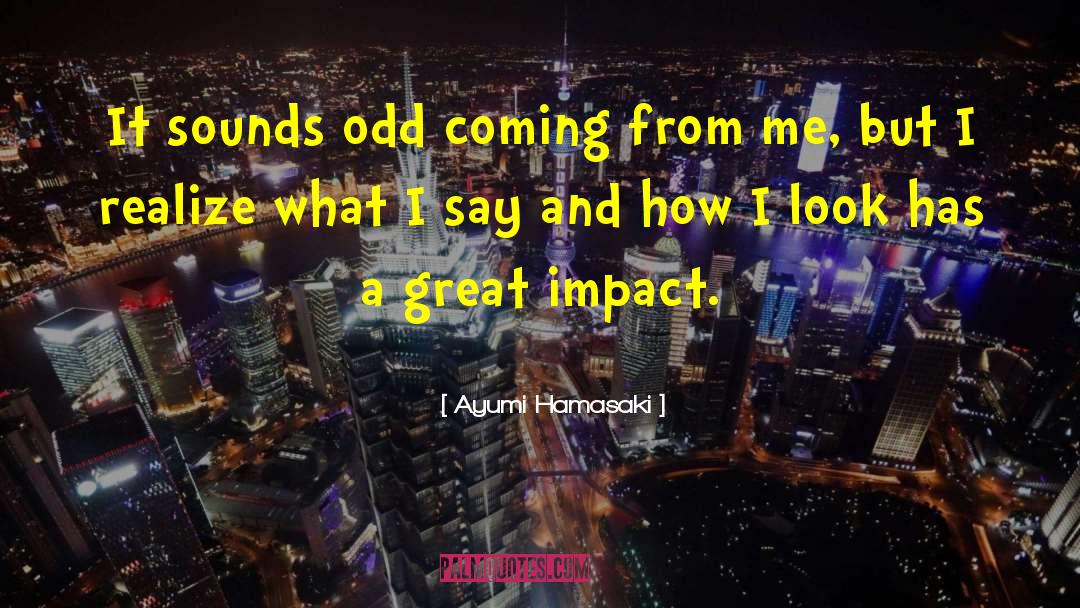 Ayumi Hamasaki Quotes: It sounds odd coming from