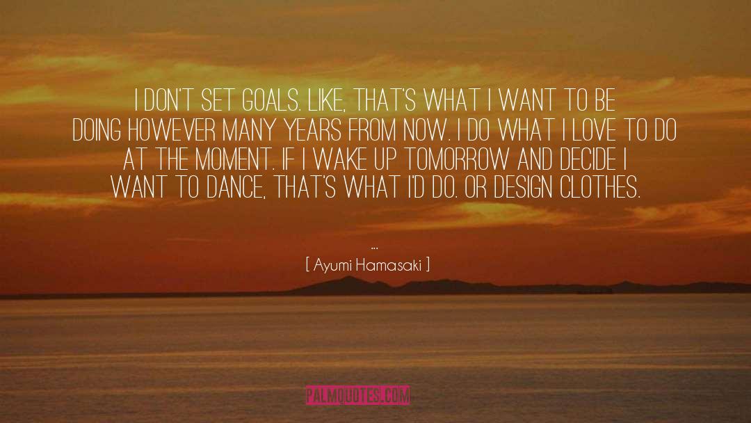 Ayumi Hamasaki Quotes: I don't set goals. Like,