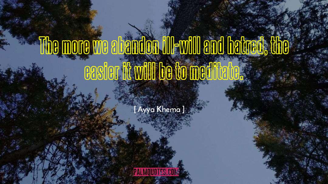 Ayya Khema Quotes: The more we abandon ill-will