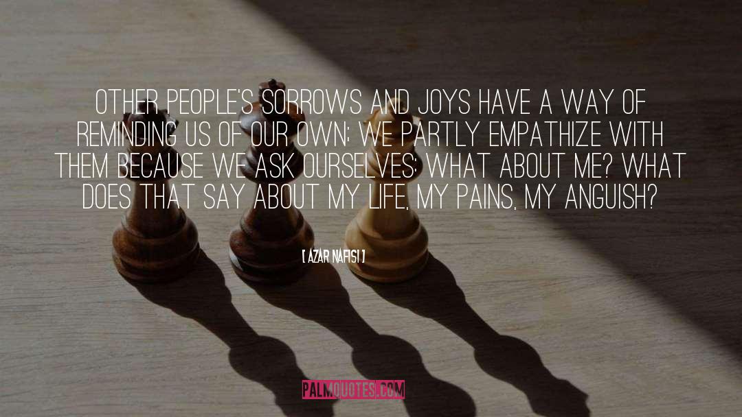 Azar Nafisi Quotes: Other people's sorrows and joys