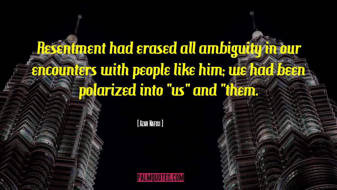 Azar Nafisi Quotes: Resentment had erased all ambiguity