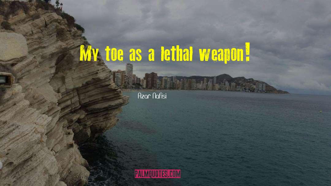 Azar Nafisi Quotes: My toe as a lethal