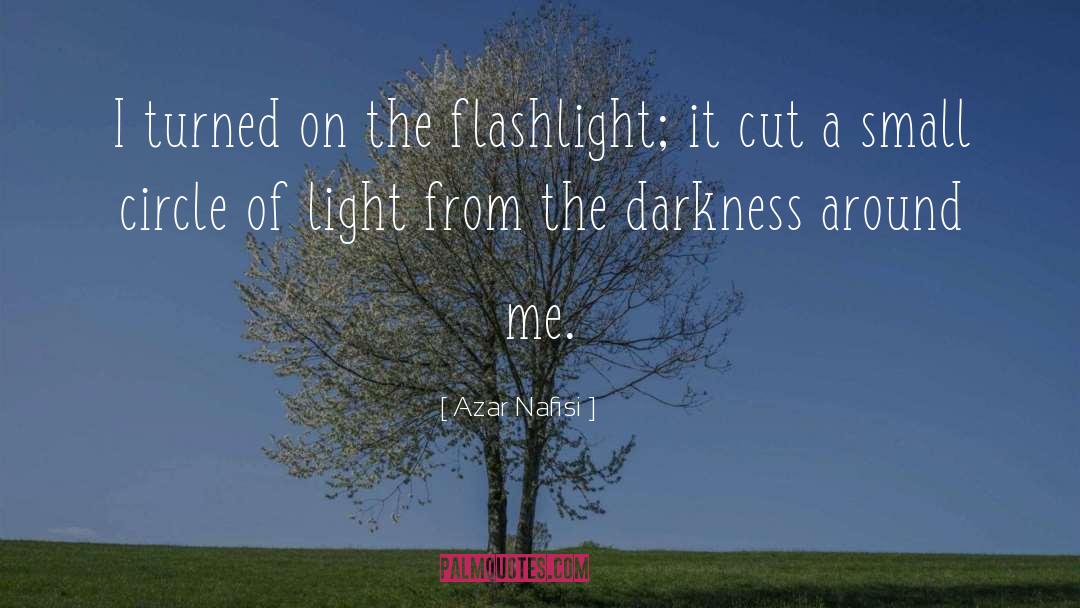 Azar Nafisi Quotes: I turned on the flashlight;