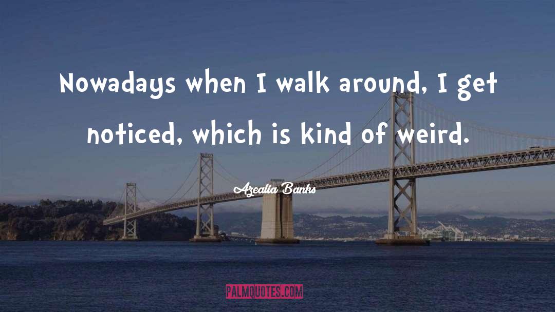 Azealia Banks Quotes: Nowadays when I walk around,