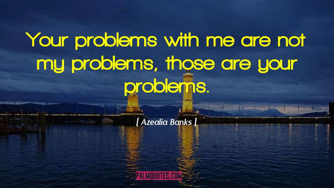 Azealia Banks Quotes: Your problems with me are