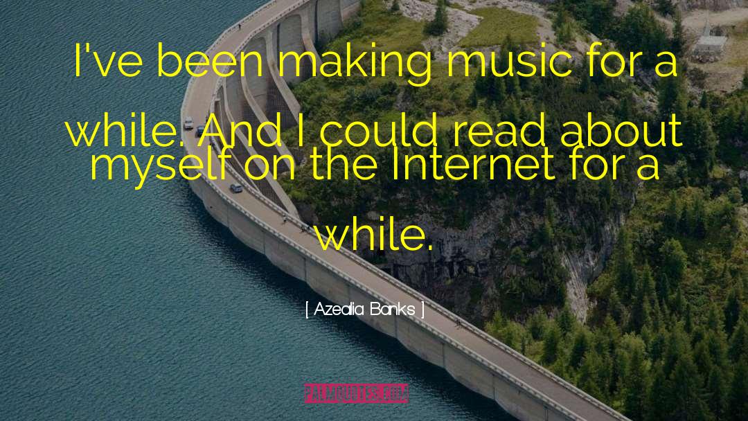Azealia Banks Quotes: I've been making music for