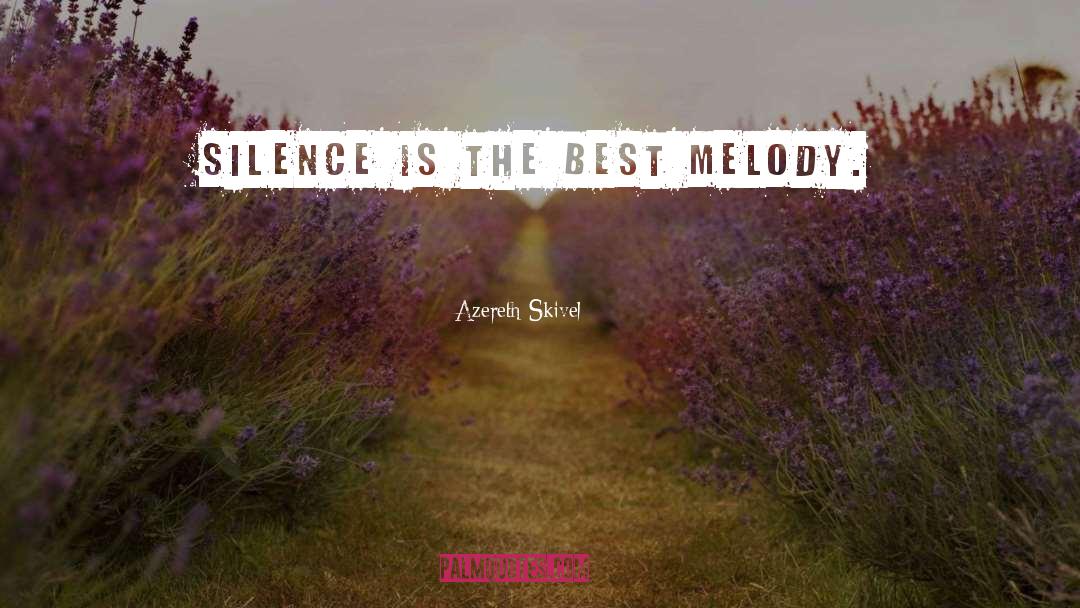 Azereth Skivel Quotes: Silence is the best melody.