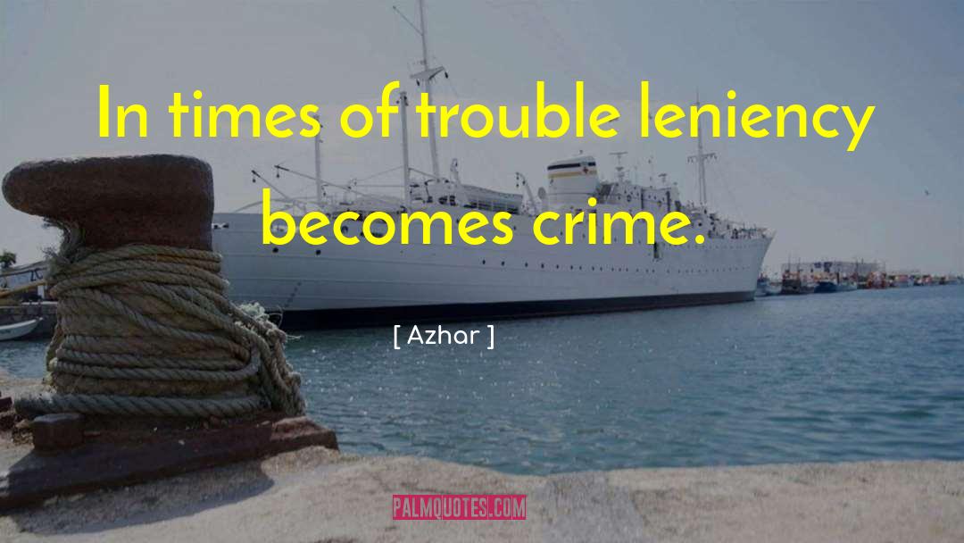 Azhar Quotes: In times of trouble leniency