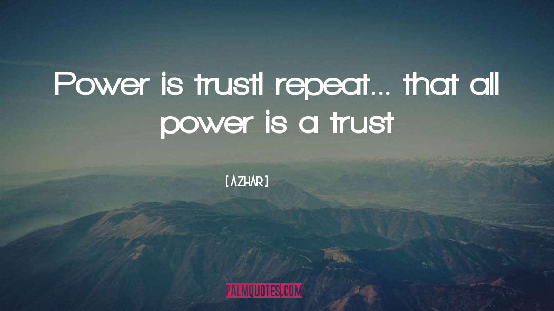 Azhar Quotes: Power is trust<br />I repeat...