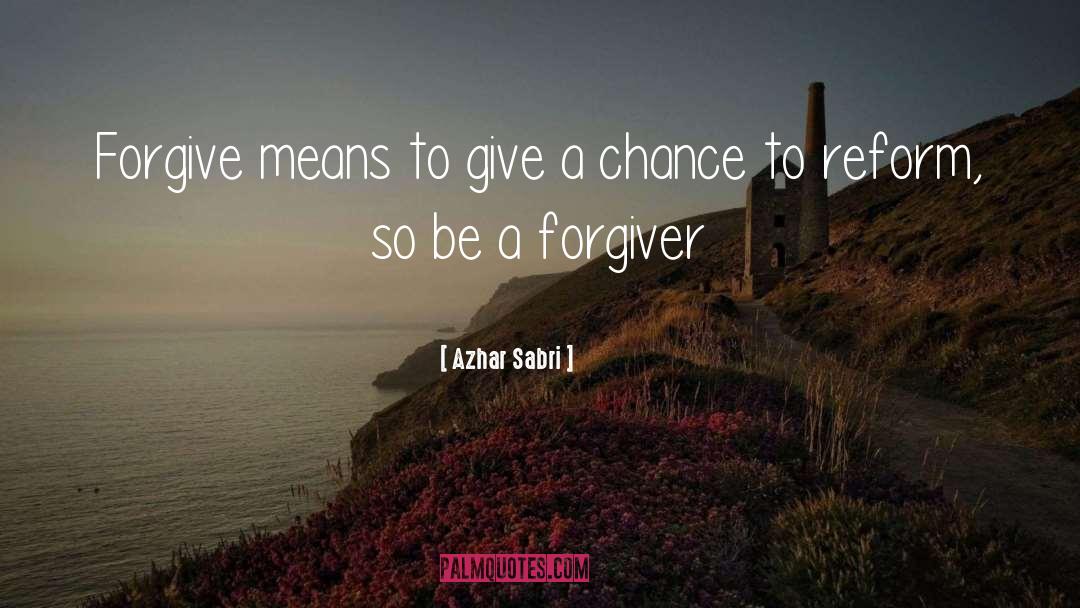 Azhar Sabri Quotes: Forgive means to give a