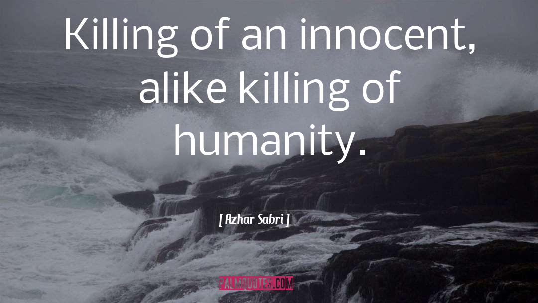 Azhar Sabri Quotes: Killing of an innocent, alike