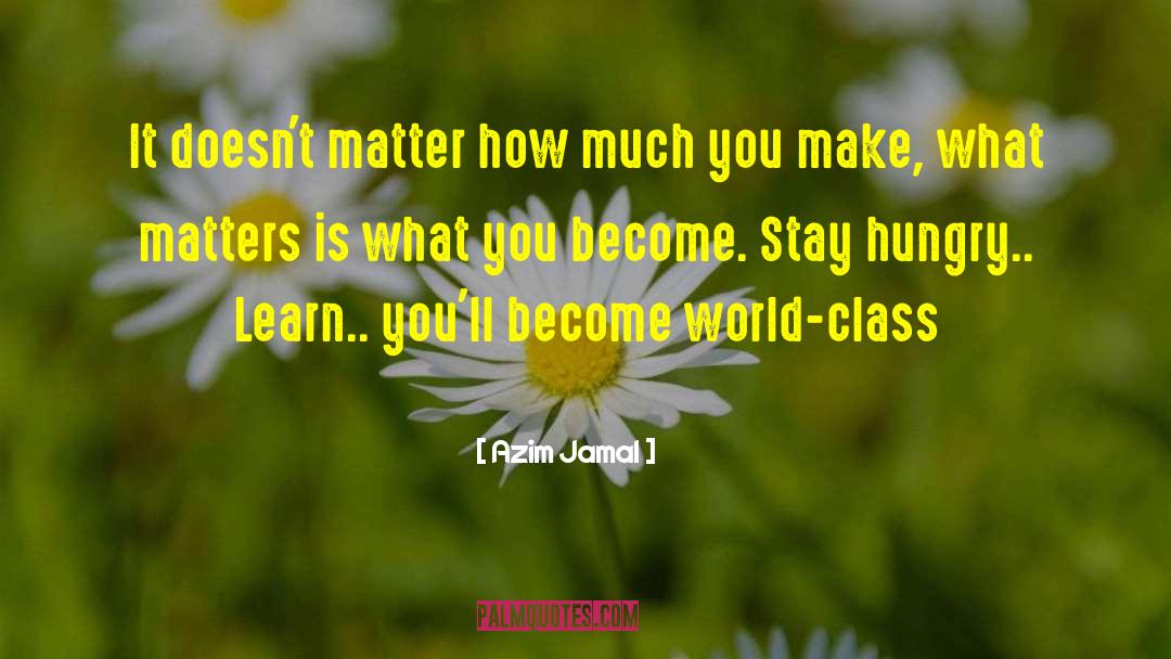 Azim Jamal Quotes: It doesn't matter how much