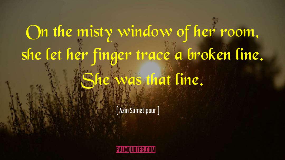 Azin Sametipour Quotes: On the misty window of
