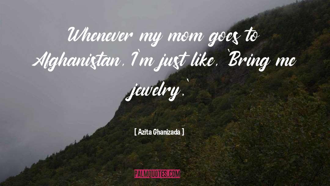 Azita Ghanizada Quotes: Whenever my mom goes to