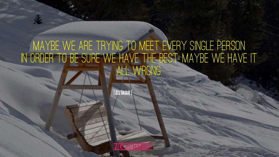 Aziz Ansari Quotes: Maybe we are trying to