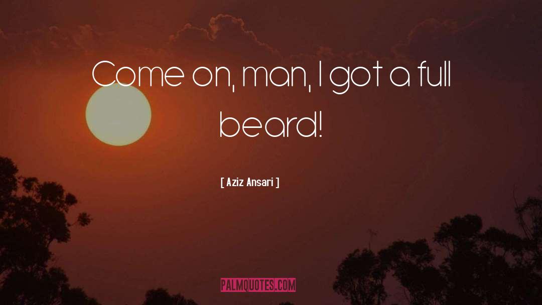 Aziz Ansari Quotes: Come on, man, I got