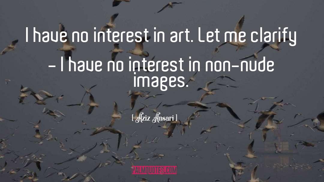 Aziz Ansari Quotes: I have no interest in