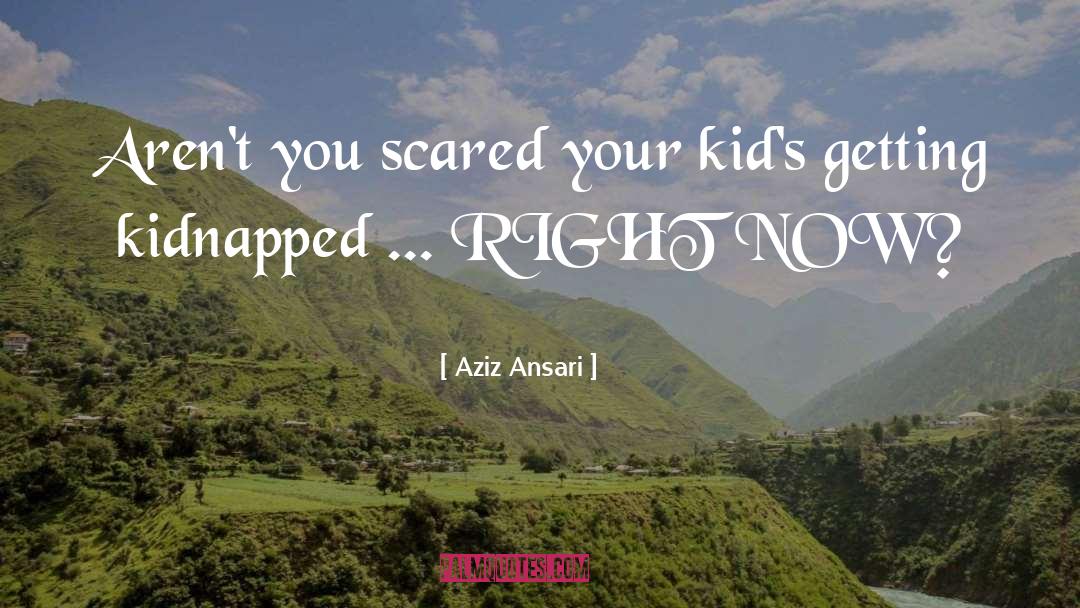 Aziz Ansari Quotes: Aren't you scared your kid's