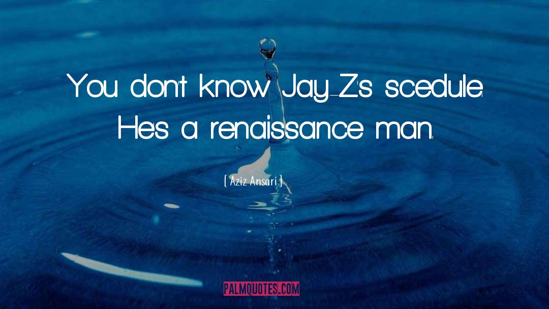 Aziz Ansari Quotes: You don't know Jay-Z's scedule.