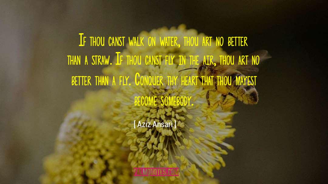 Aziz Ansari Quotes: If thou canst walk on