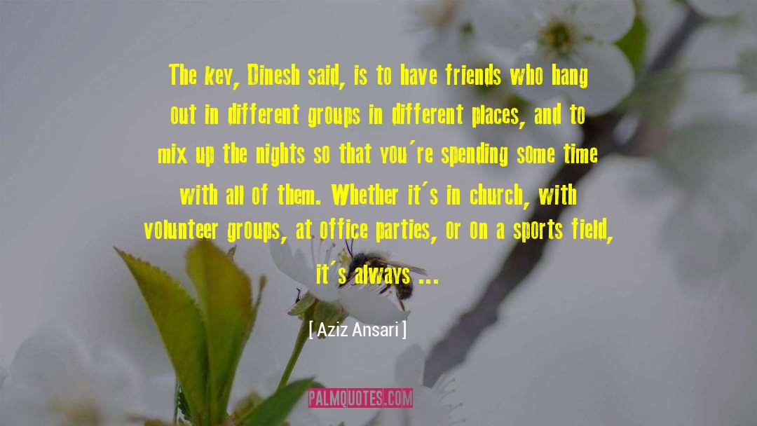 Aziz Ansari Quotes: The key, Dinesh said, is