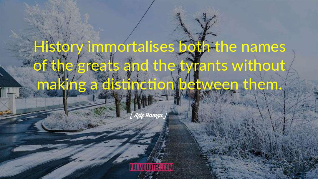 Aziz Hamza Quotes: History immortalises both the names