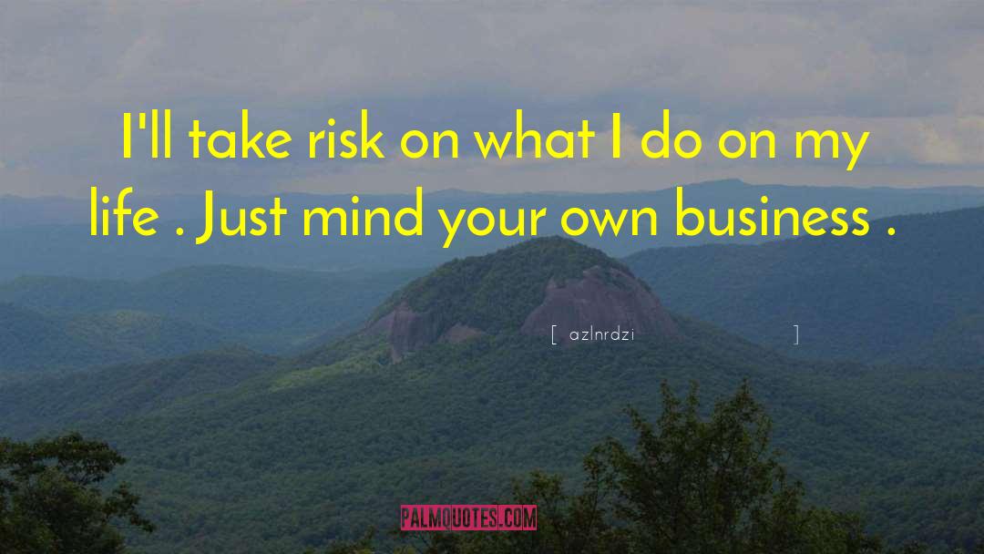 Azlnrdzi Quotes: I'll take risk on what