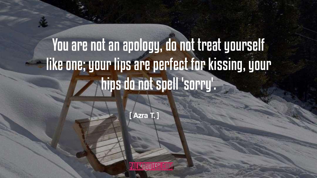 Azra T. Quotes: You are not an apology,