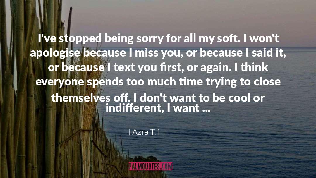 Azra T. Quotes: I've stopped being sorry for