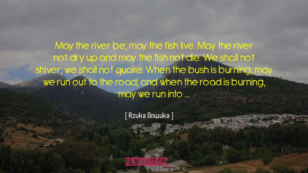Azuka Onwuka Quotes: May the river be; may