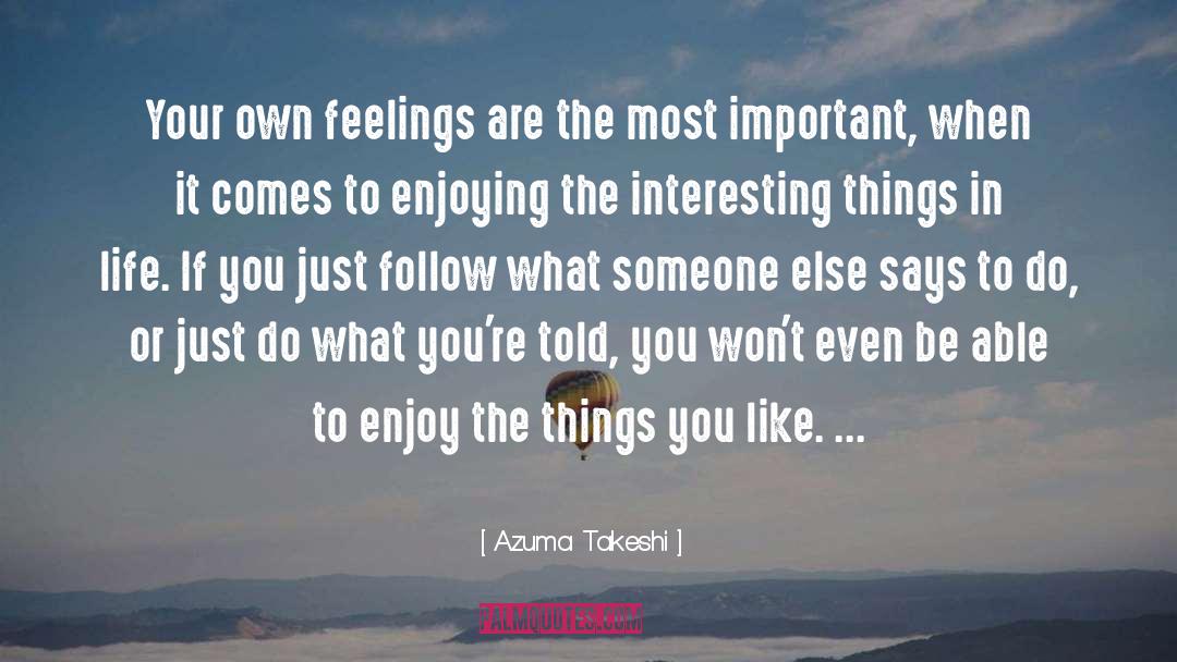 Azuma Takeshi Quotes: Your own feelings are the