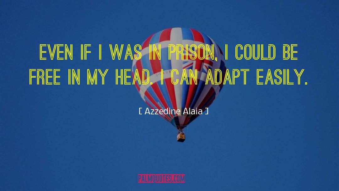 Azzedine Alaia Quotes: Even if I was in