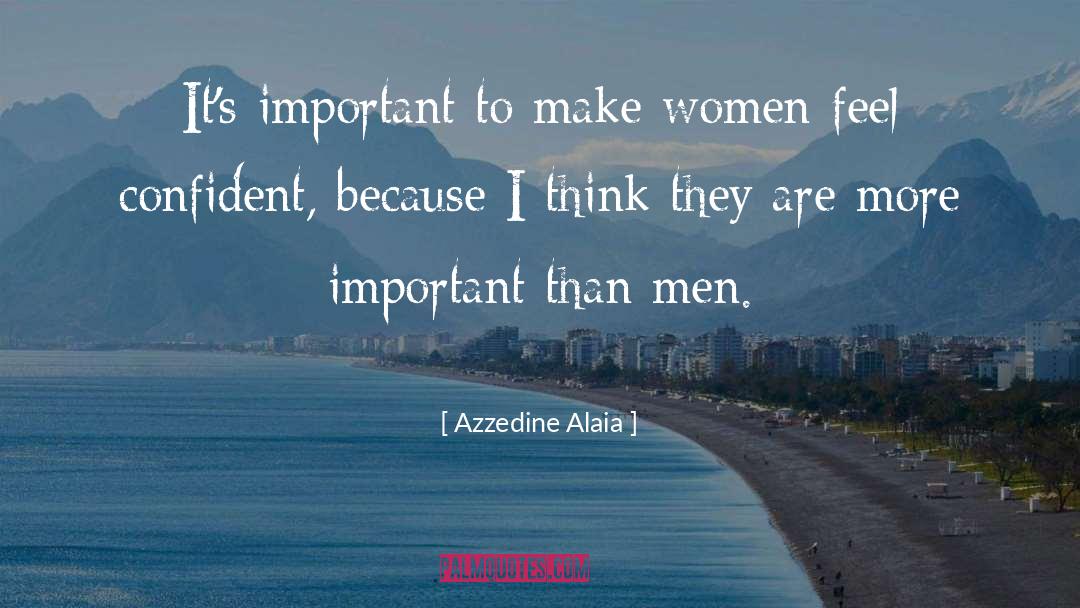Azzedine Alaia Quotes: It's important to make women