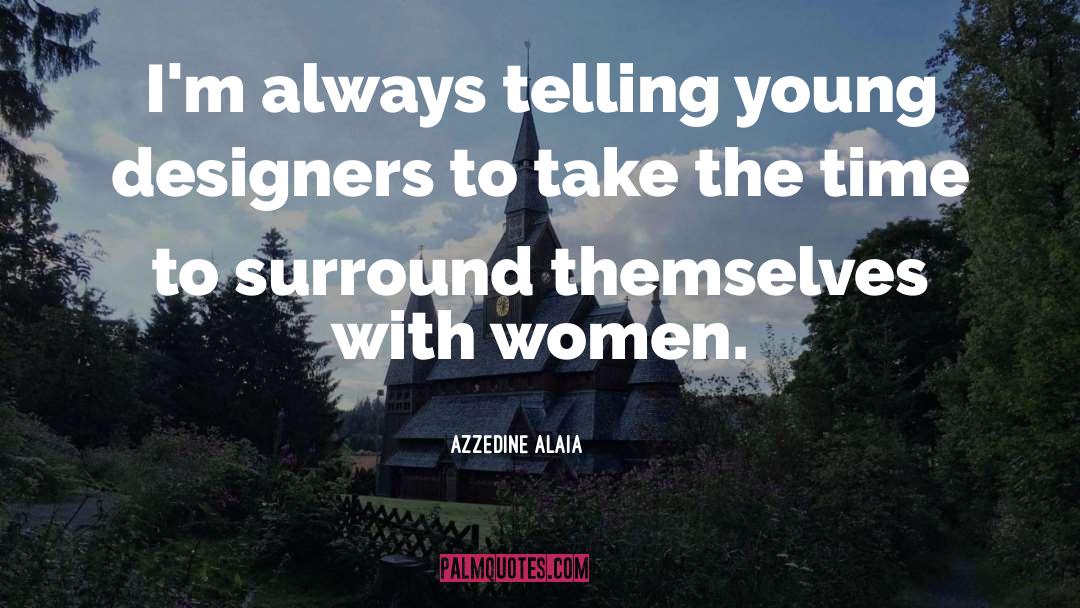 Azzedine Alaia Quotes: I'm always telling young designers