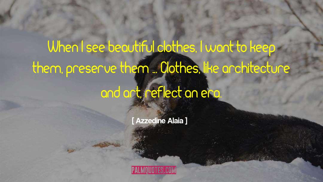 Azzedine Alaia Quotes: When I see beautiful clothes,