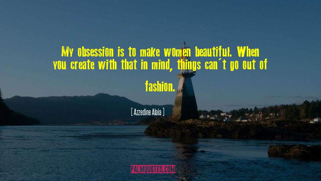 Azzedine Alaia Quotes: My obsession is to make