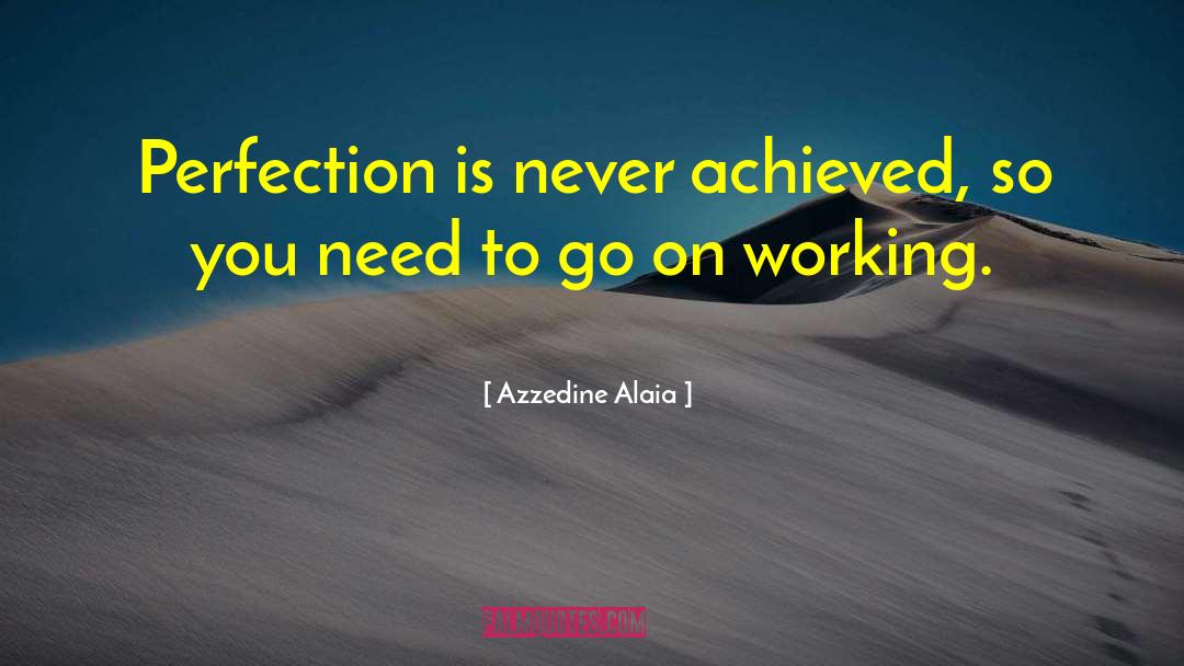 Azzedine Alaia Quotes: Perfection is never achieved, so