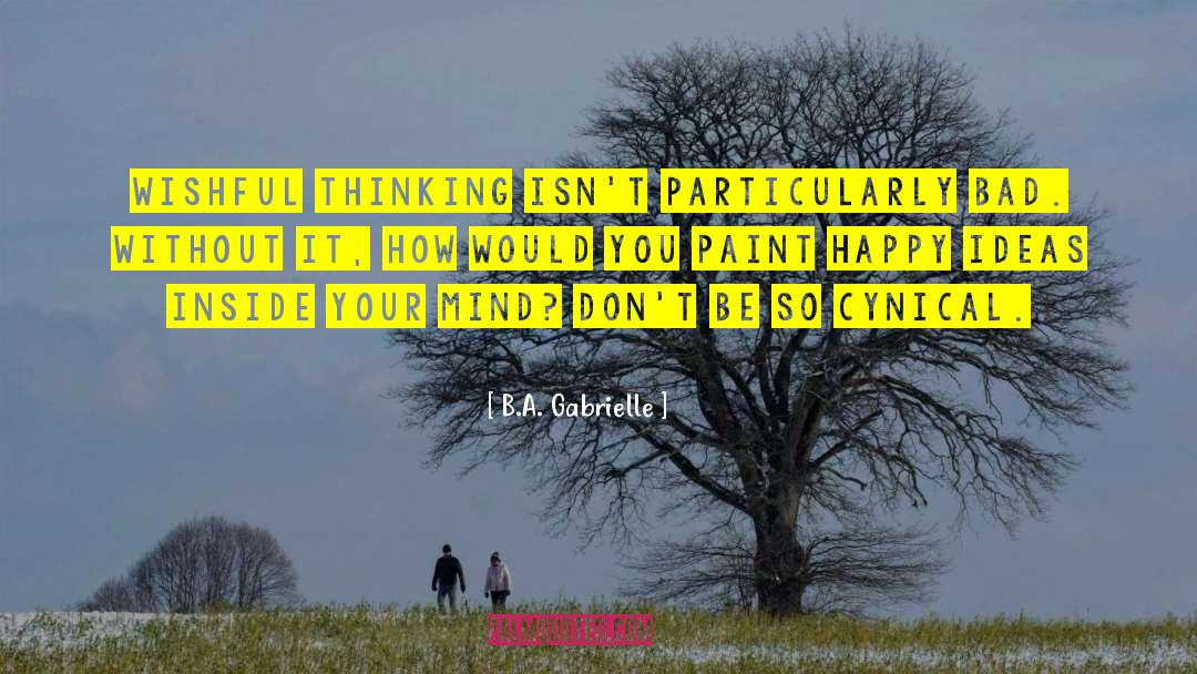 B.A. Gabrielle Quotes: Wishful thinking isn't particularly bad.