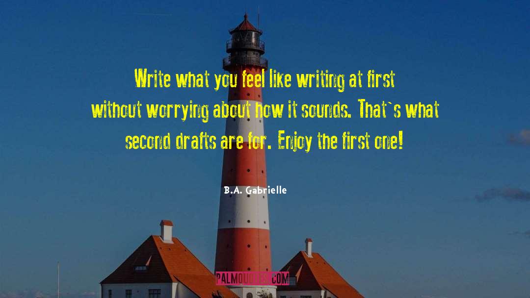 B.A. Gabrielle Quotes: Write what you feel like