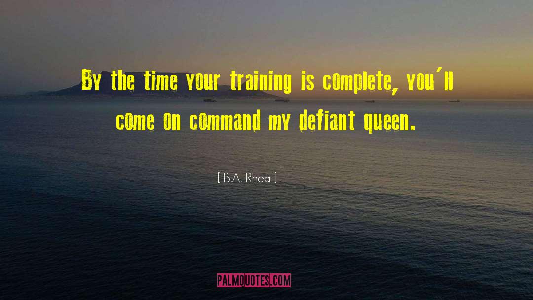 B.A. Rhea Quotes: By the time your training