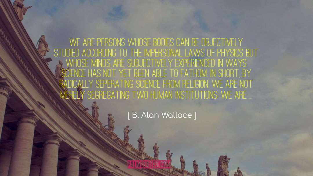 B. Alan Wallace Quotes: We are persons whose bodies