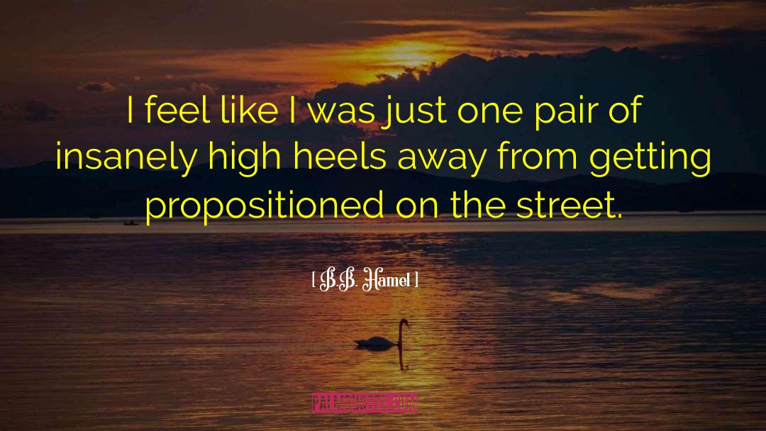 B. B. Hamel Quotes: I feel like I was