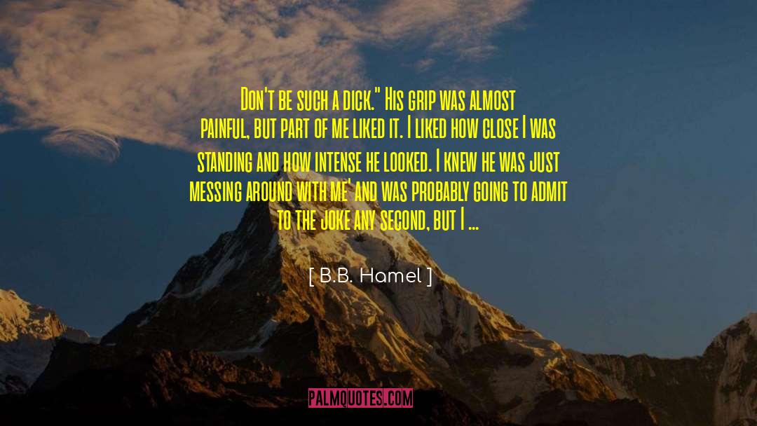 B. B. Hamel Quotes: Don't be such a dick.