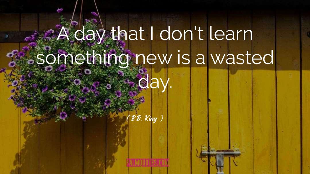 B.B. King Quotes: A day that I don't