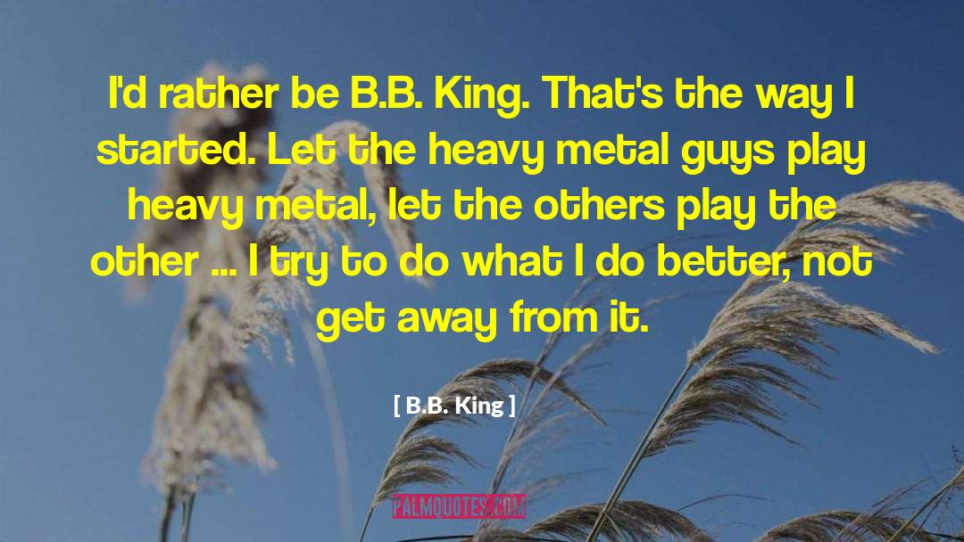 B.B. King Quotes: I'd rather be B.B. King.