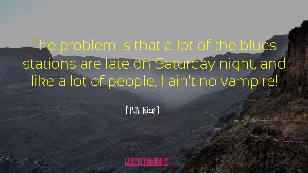 B.B. King Quotes: The problem is that a