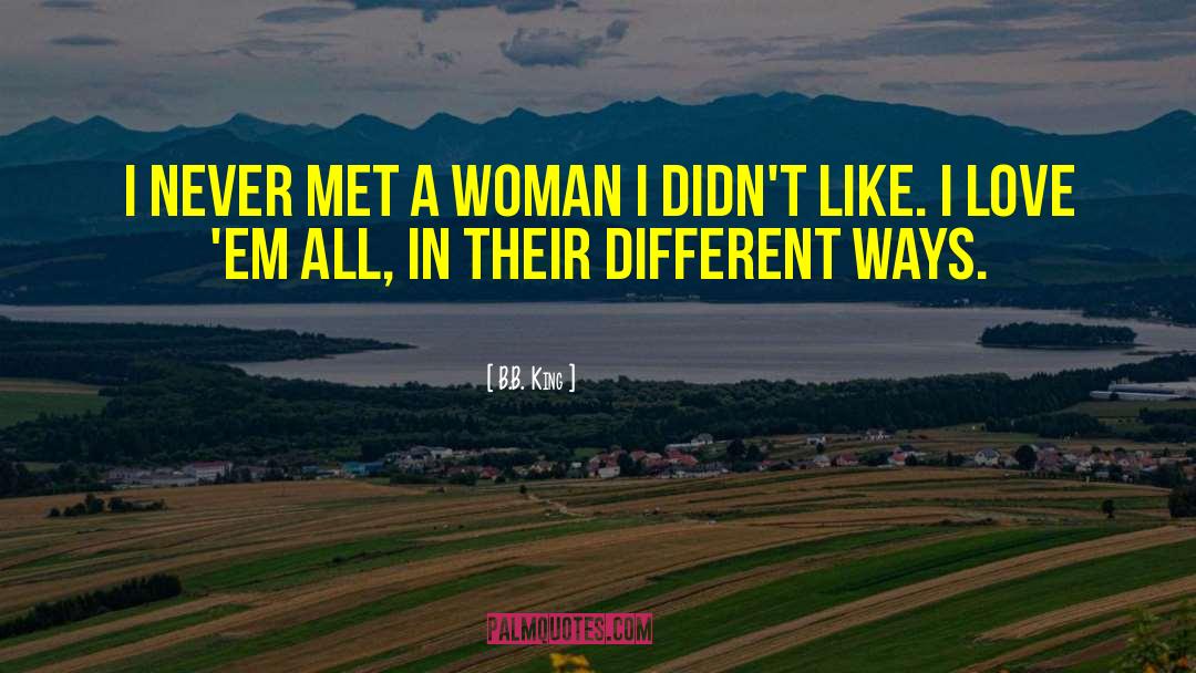 B.B. King Quotes: I never met a woman