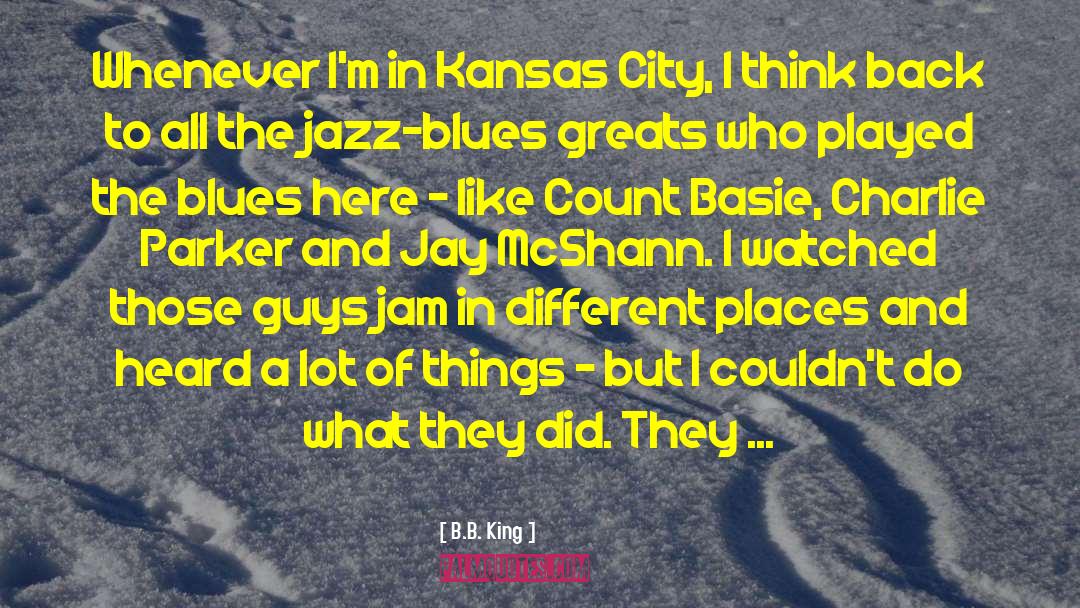 B.B. King Quotes: Whenever I'm in Kansas City,