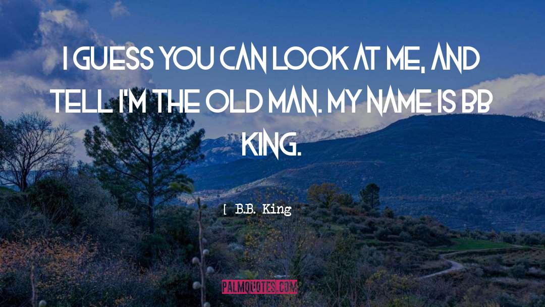 B.B. King Quotes: I guess you can look