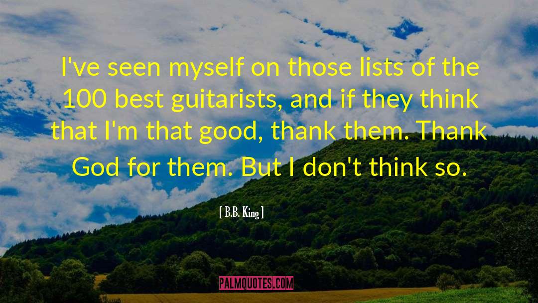 B.B. King Quotes: I've seen myself on those